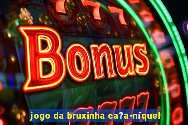 jogo da bruxinha ca?a-níquel