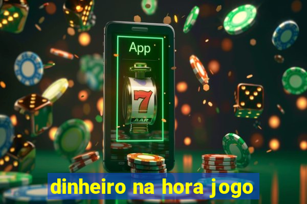 dinheiro na hora jogo