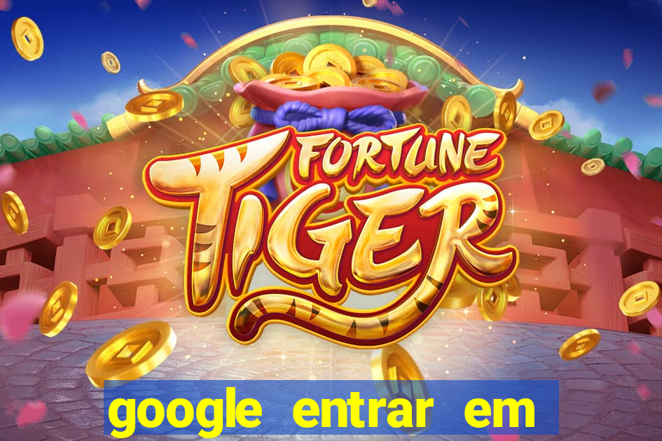 google entrar em jogo de c****