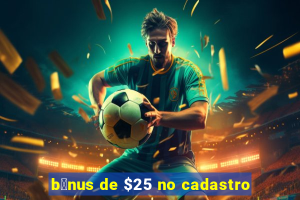 b么nus de $25 no cadastro