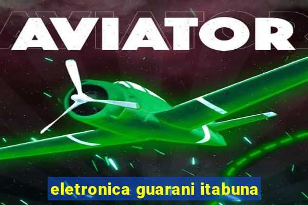 eletronica guarani itabuna