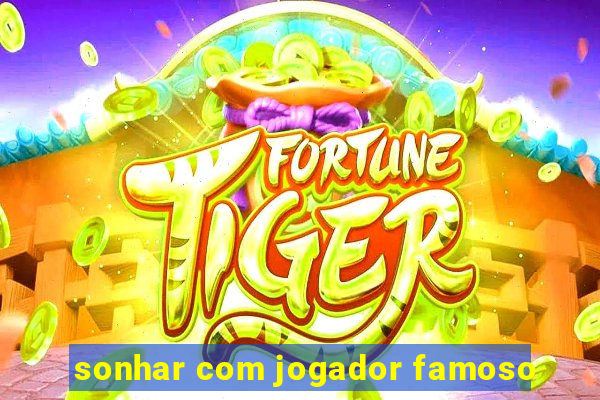 sonhar com jogador famoso