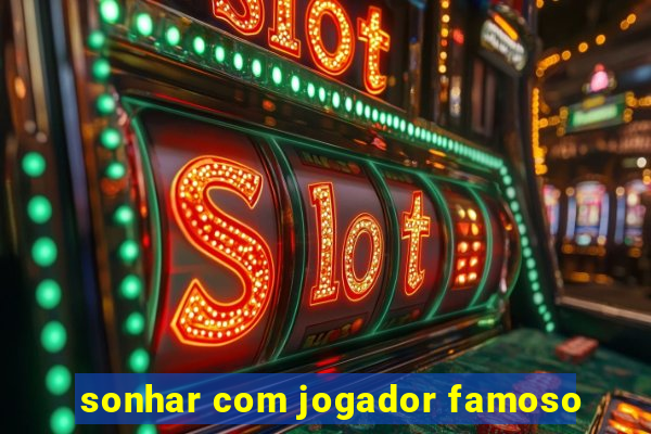 sonhar com jogador famoso