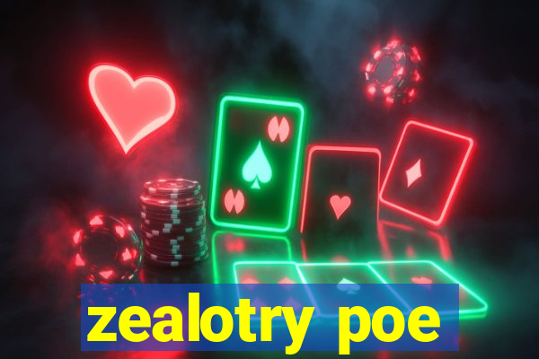 zealotry poe