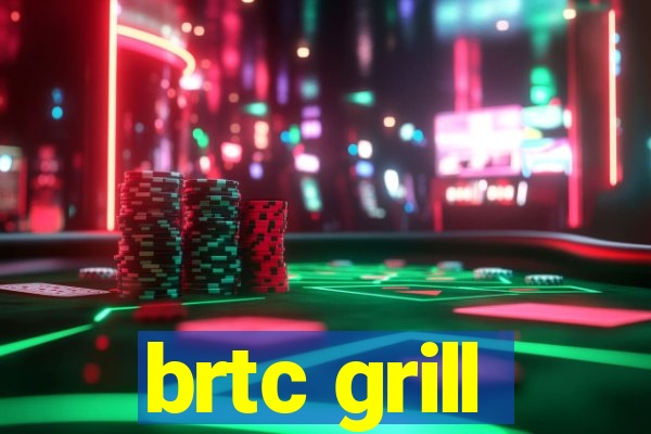 brtc grill