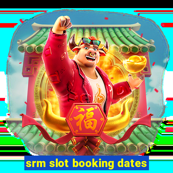 srm slot booking dates