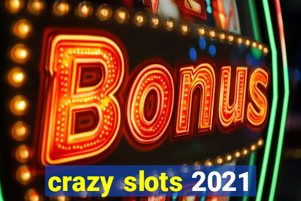 crazy slots 2021