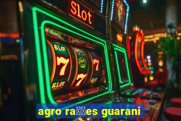 agro ra莽玫es guarani