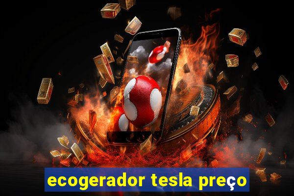 ecogerador tesla preço