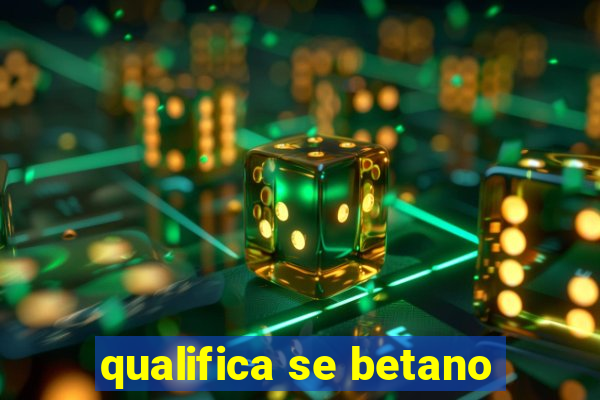 qualifica se betano