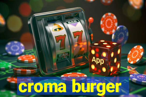 croma burger