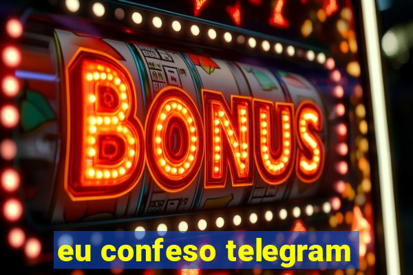 eu confeso telegram