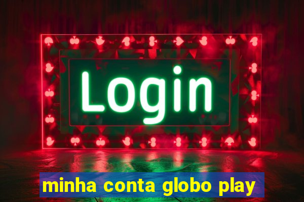 minha conta globo play