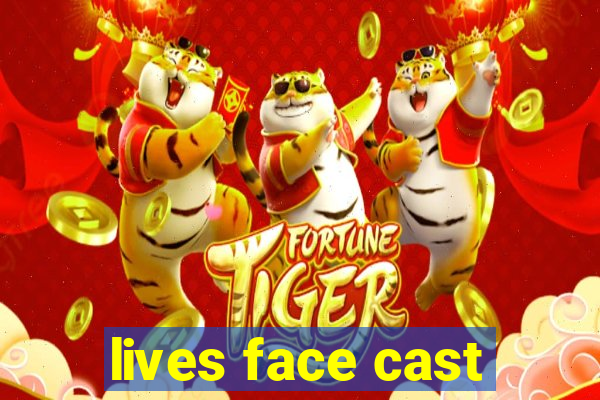 lives face cast