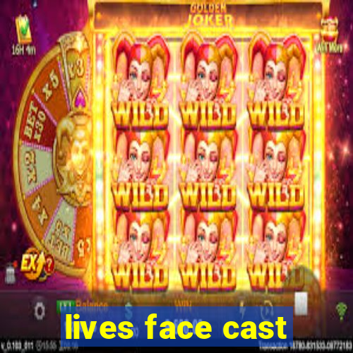 lives face cast