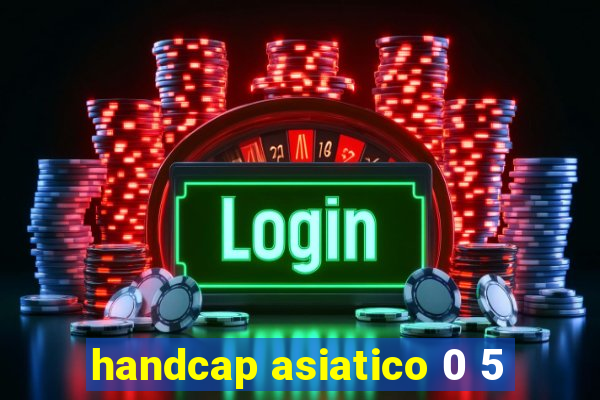 handcap asiatico 0 5