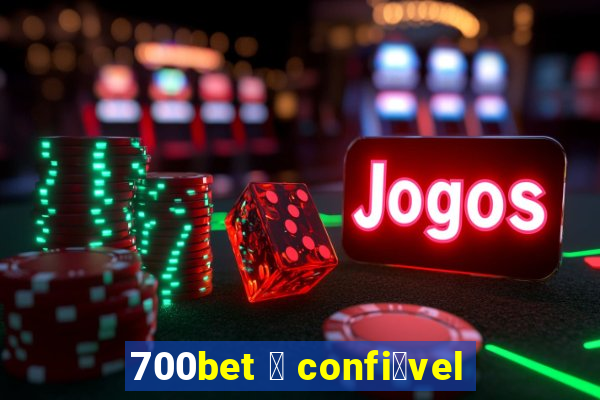 700bet 茅 confi谩vel