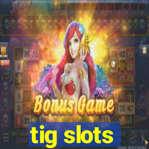 tig slots