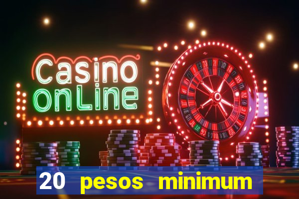 20 pesos minimum deposit casino