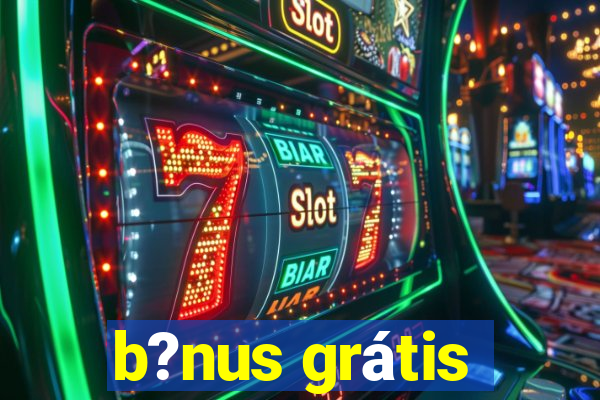 b?nus grátis