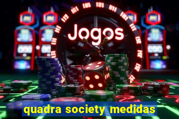 quadra society medidas