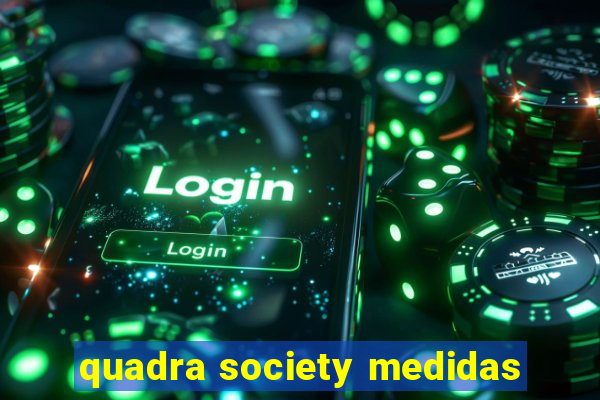 quadra society medidas