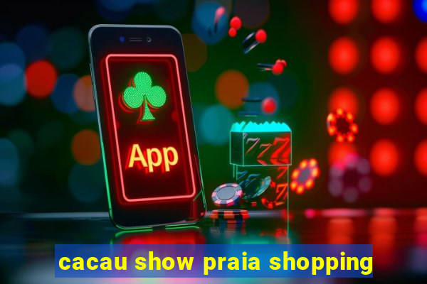 cacau show praia shopping