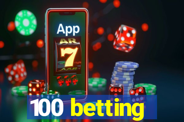 100 betting