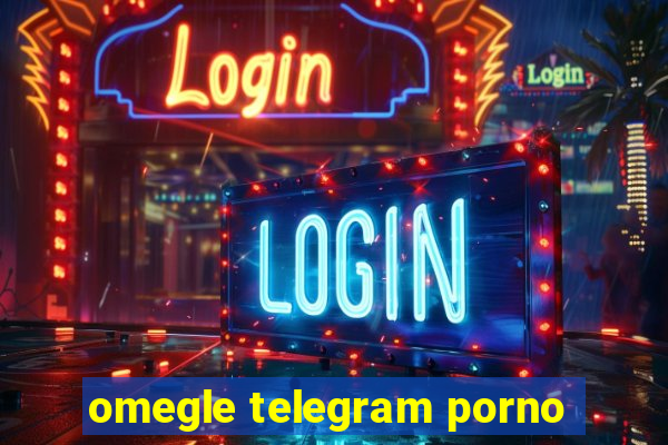 omegle telegram porno