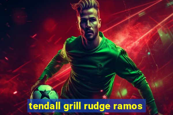 tendall grill rudge ramos