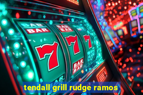 tendall grill rudge ramos