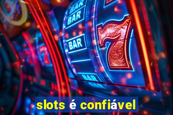 slots é confiável