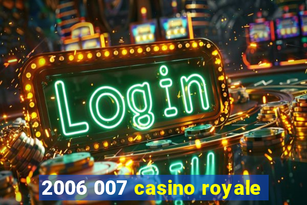 2006 007 casino royale