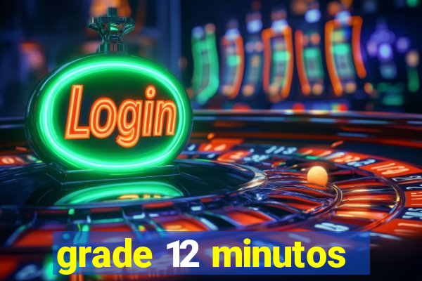 grade 12 minutos