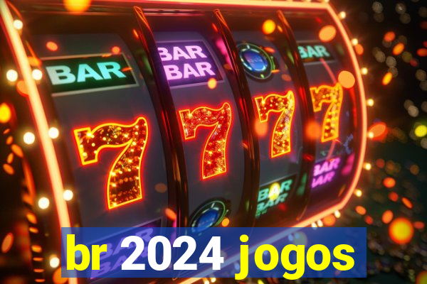 br 2024 jogos