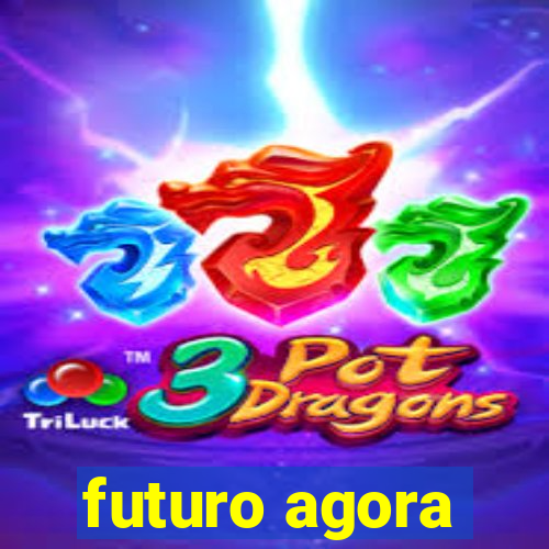 futuro agora