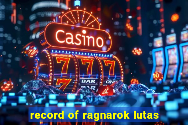 record of ragnarok lutas