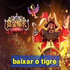 baixar o tigre