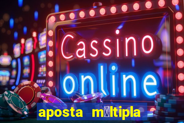 aposta m煤ltipla como funciona