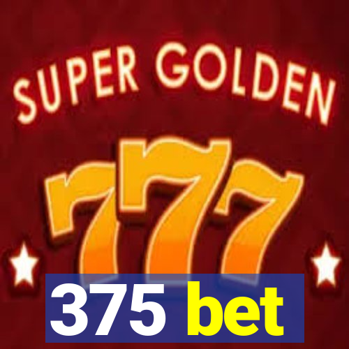 375 bet