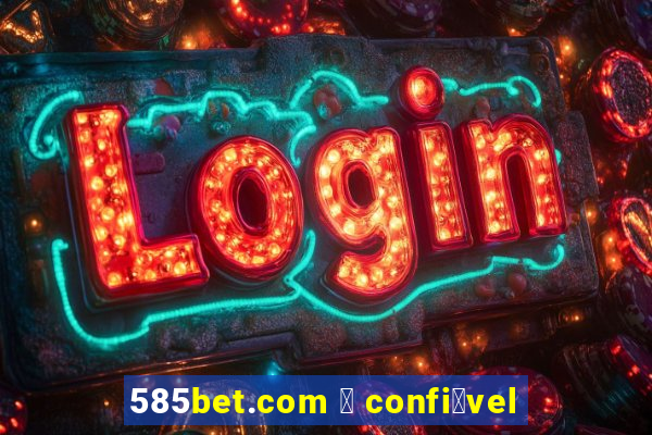 585bet.com 茅 confi谩vel