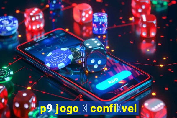 p9 jogo 茅 confi谩vel