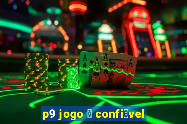 p9 jogo 茅 confi谩vel