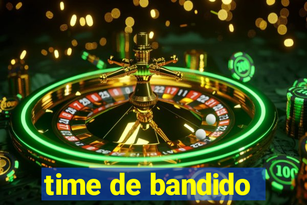 time de bandido