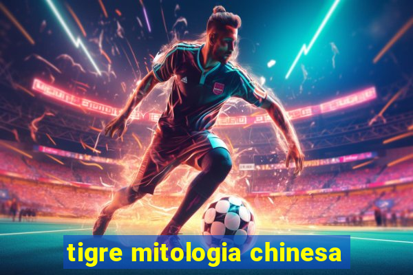 tigre mitologia chinesa