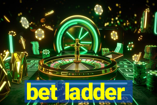 bet ladder