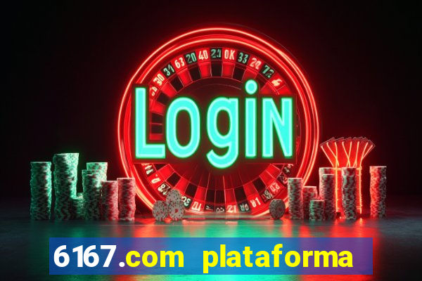 6167.com plataforma de jogos