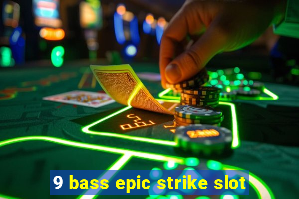 9 bass epic strike slot