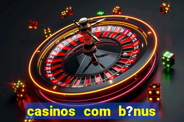 casinos com b?nus sem depósito