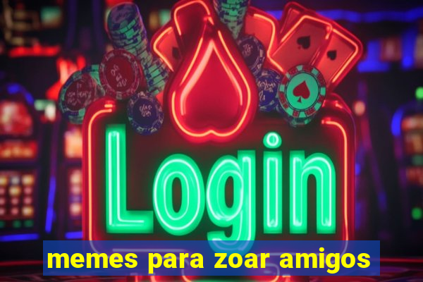 memes para zoar amigos